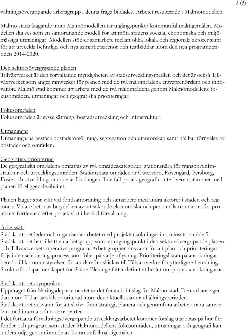 Modellen stödjer samarbete mellan olika lokala och regionala aktörer samt för att utveckla befintliga och nya samarbetsarenor och testbäddar inom den nya programperioden 2014-2020.