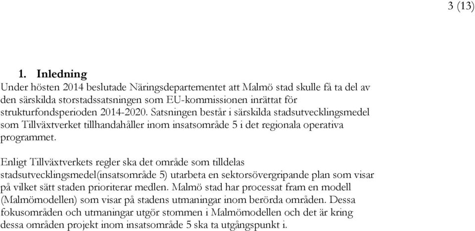 Satsningen består i särskilda stadsutvecklingsmedel som Tillväxtverket tillhandahåller inom insatsområde 5 i det regionala operativa programmet.