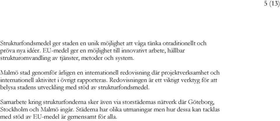 Malmö stad genomför årligen en internationell redovisning där projektverksamhet och internationell aktivitet i övrigt rapporteras.