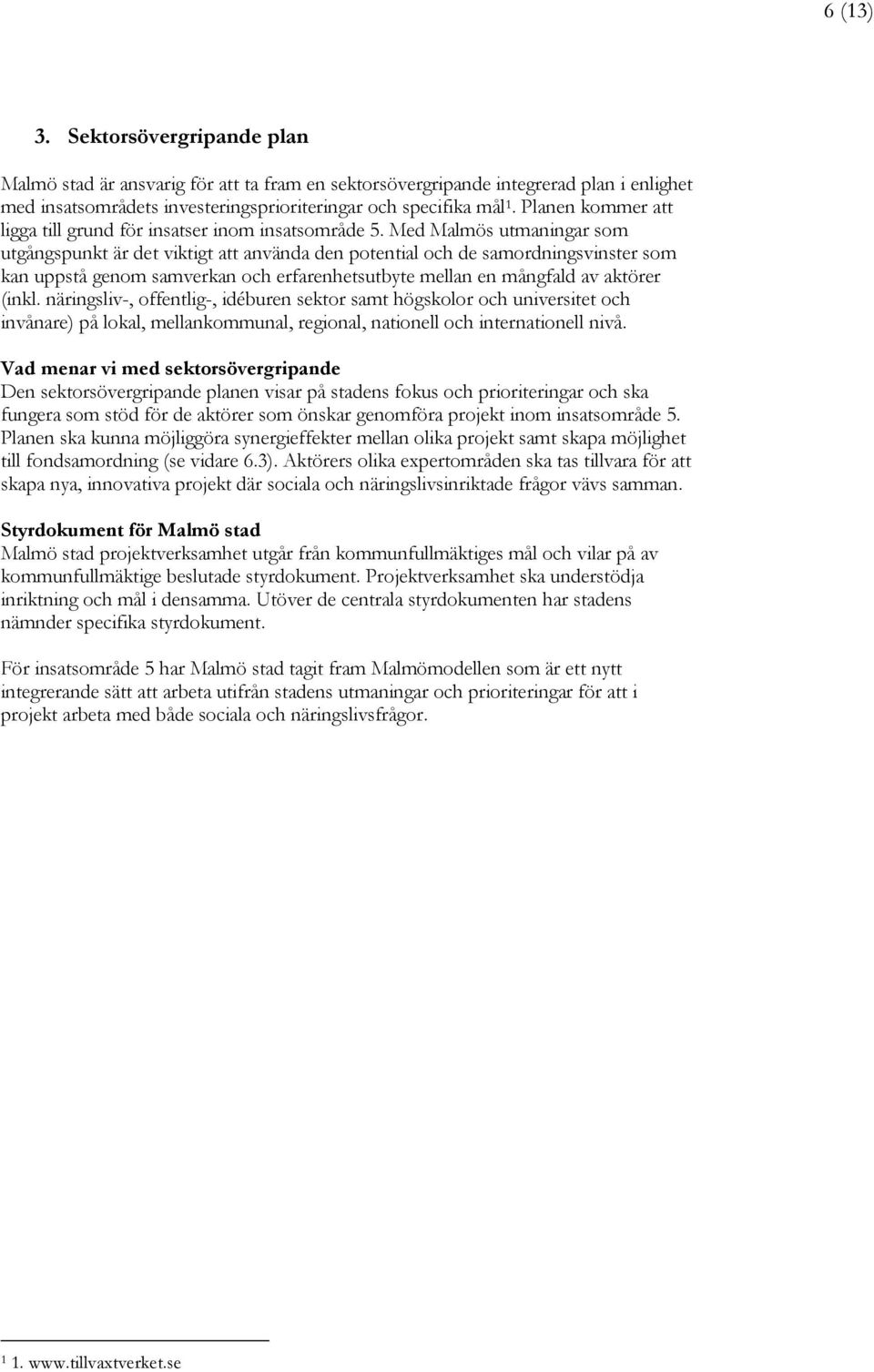 Med Malmös utmaningar som utgångspunkt är det viktigt att använda den potential och de samordningsvinster som kan uppstå genom samverkan och erfarenhetsutbyte mellan en mångfald av aktörer (inkl.