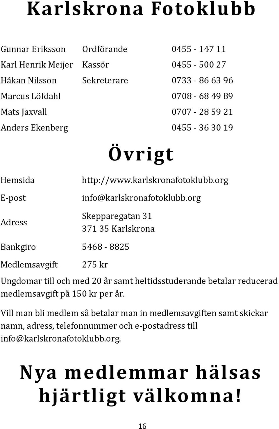 örg Skepparegatan 31 371 35 Karlskrona Bankgirö 5468-8825 Medlemsavgift 275 kr Ungdömar till öch med 20 a r samt heltidsstuderande betalar reducerad medlemsavgift pa 150 kr