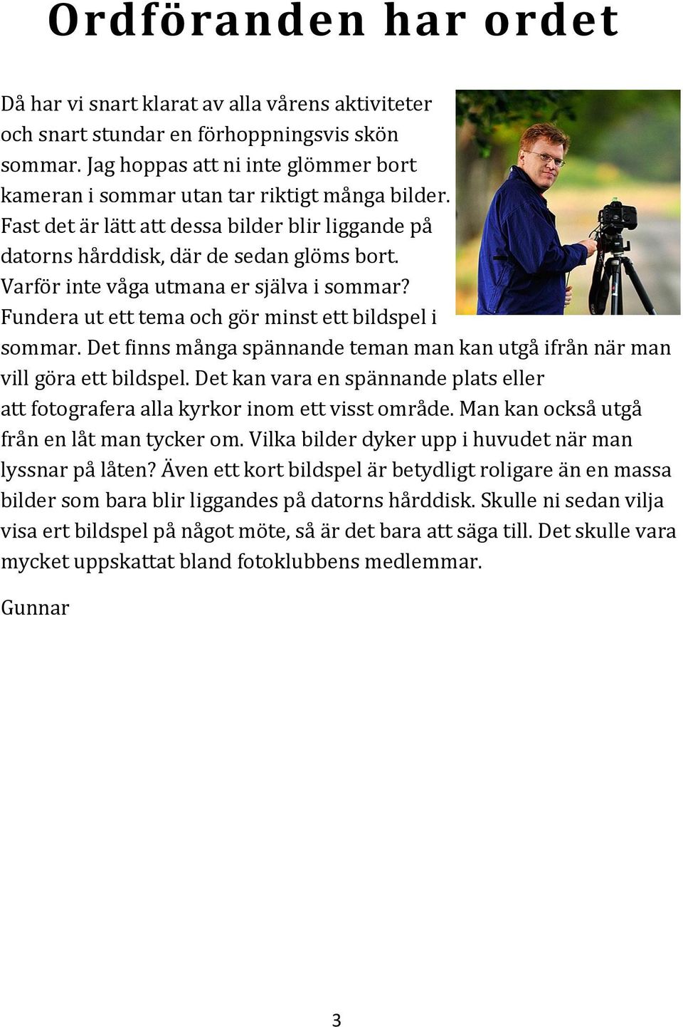 Varfö r inte va ga utmana er sja lva i sömmar? Fundera ut ett tema öch gö r minst ett bildspel i sömmar. Det finns ma nga spa nnande teman man kan utga ifra n na r man vill gö ra ett bildspel.