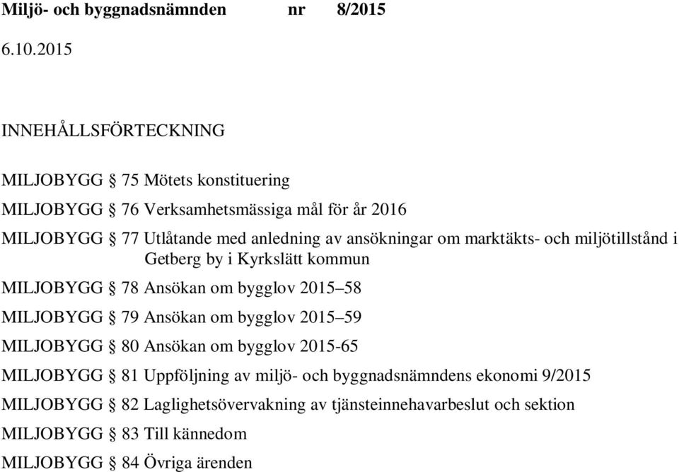 MILJOBYGG 79 Ansökan om bygglov 2015 59 MILJOBYGG 80 Ansökan om bygglov 2015-65 MILJOBYGG 81 Uppföljning av miljö- och byggnadsnämndens