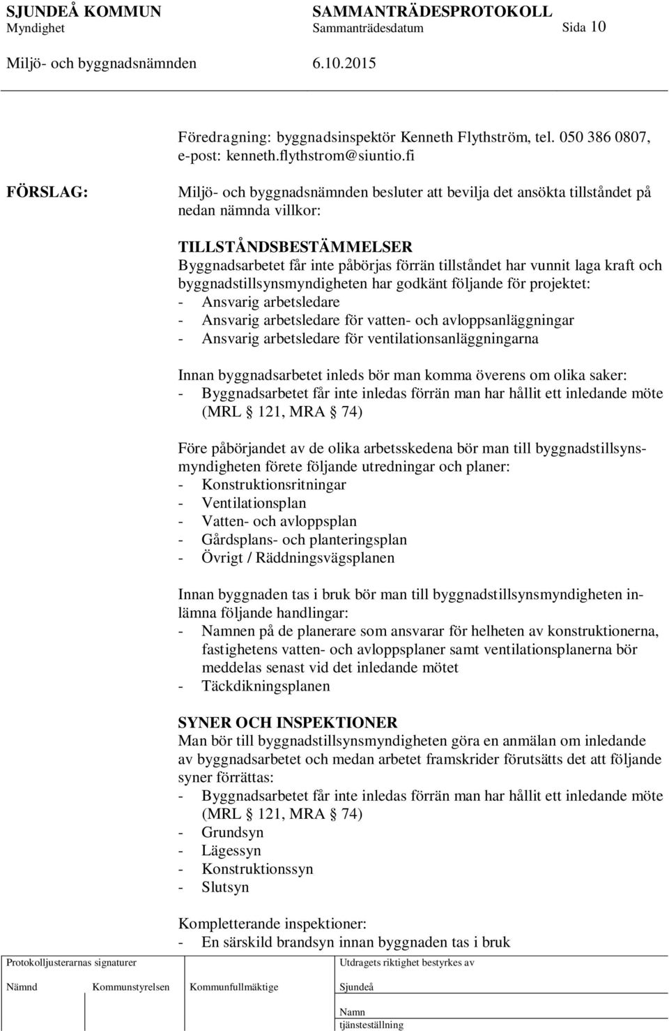 byggnadstillsynsmyndigheten har godkänt följande för projektet: - Ansvarig arbetsledare - Ansvarig arbetsledare för vatten- och avloppsanläggningar - Ansvarig arbetsledare för