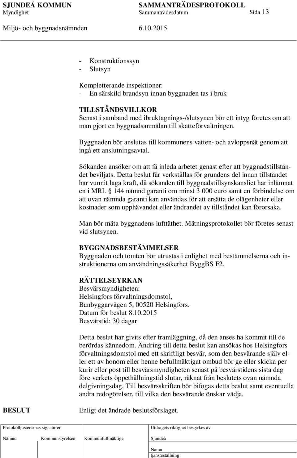 Sökanden ansöker om att få inleda arbetet genast efter att byggnadstillståndet beviljats.