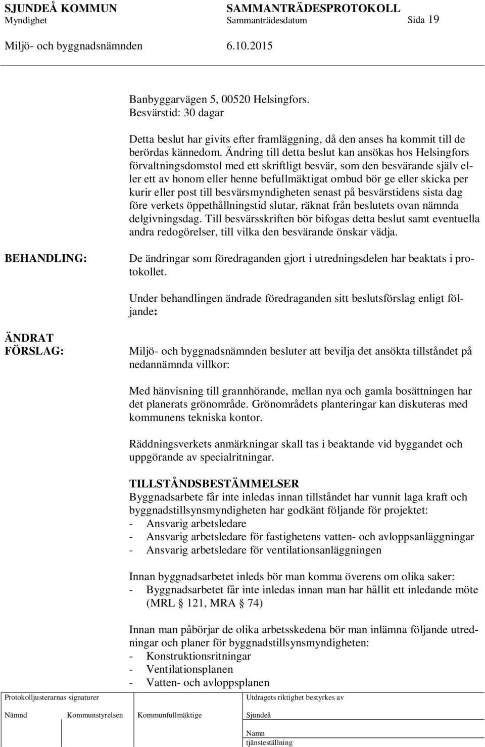 per kurir eller post till besvärsmyndigheten senast på besvärstidens sista dag före verkets öppethållningstid slutar, räknat från beslutets ovan nämnda delgivningsdag.