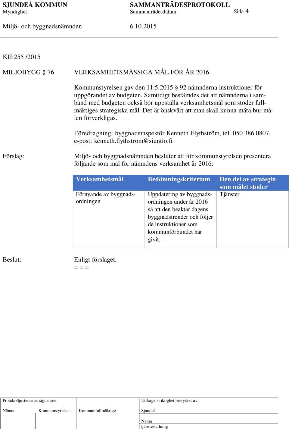 Det är önskvärt att man skall kunna mäta hur målen förverkligas. Föredragning: byggnadsinspektör Kenneth Flythström, tel. 050 386 0807, e-post: kenneth.flythstrom@siuntio.