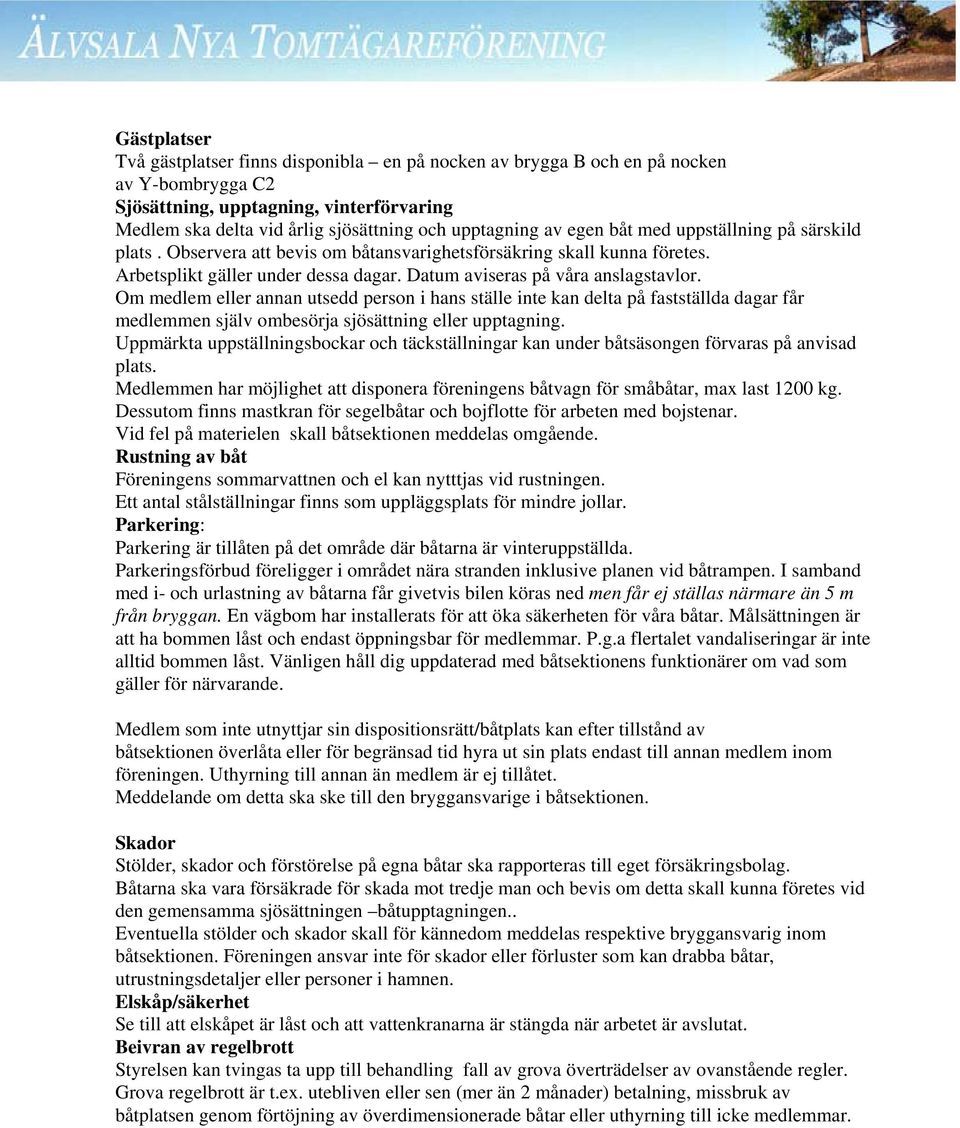 Om medlem eller annan utsedd person i hans ställe inte kan delta på fastställda dagar får medlemmen själv ombesörja sjösättning eller upptagning.