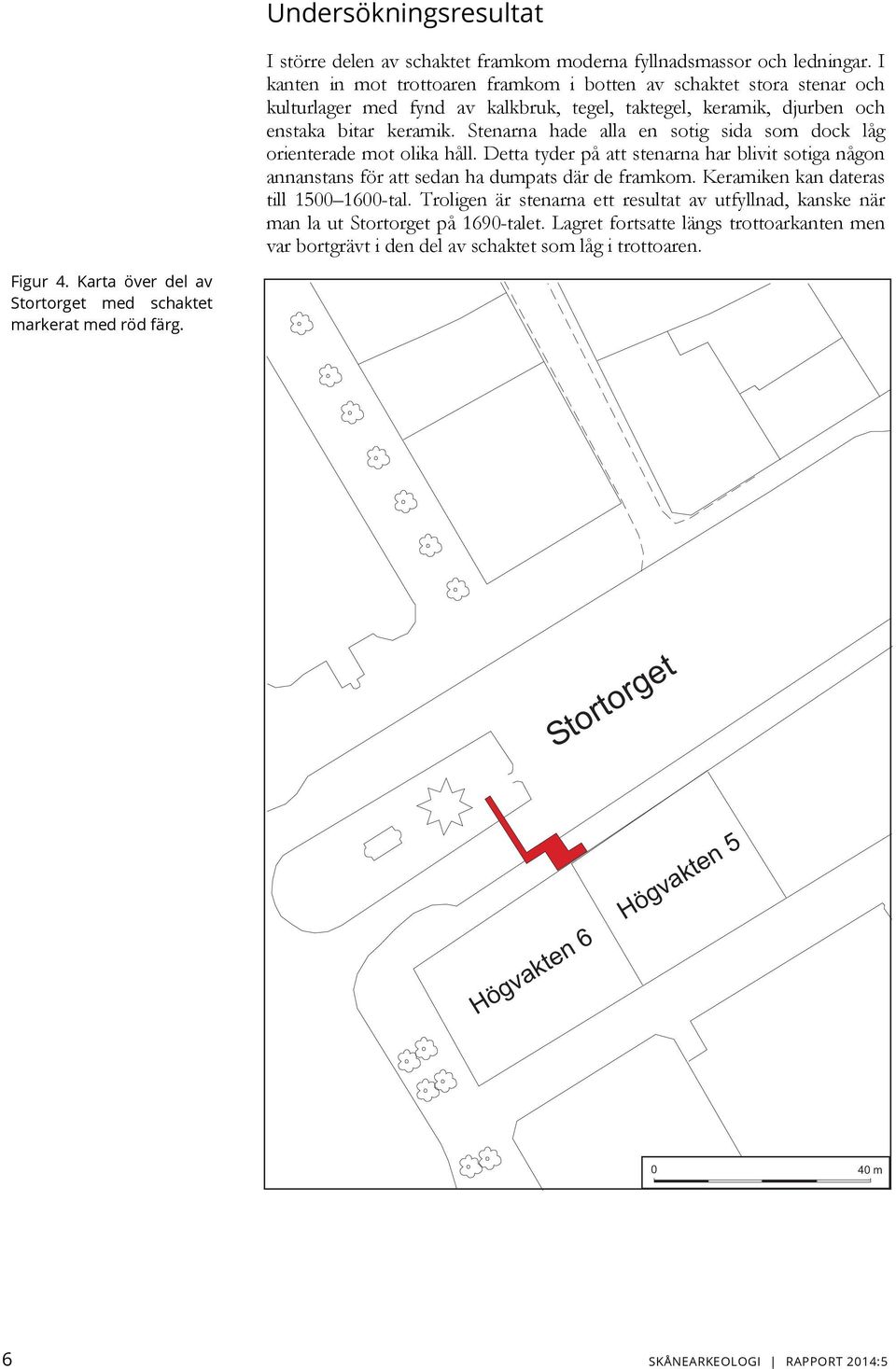 Stenarna hade alla en sotig sida som dock låg orienterade mot olika håll. Detta tyder på att stenarna har blivit sotiga någon annanstans för att sedan ha dumpats där de framkom.