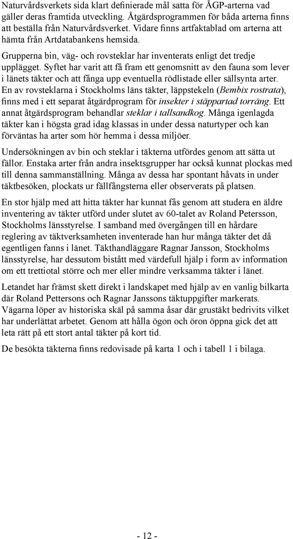 Syftet har varit att få fram ett genomsnitt av den fauna som lever i länets täkter och att fånga upp eventuella rödlistade eller sällsynta arter.
