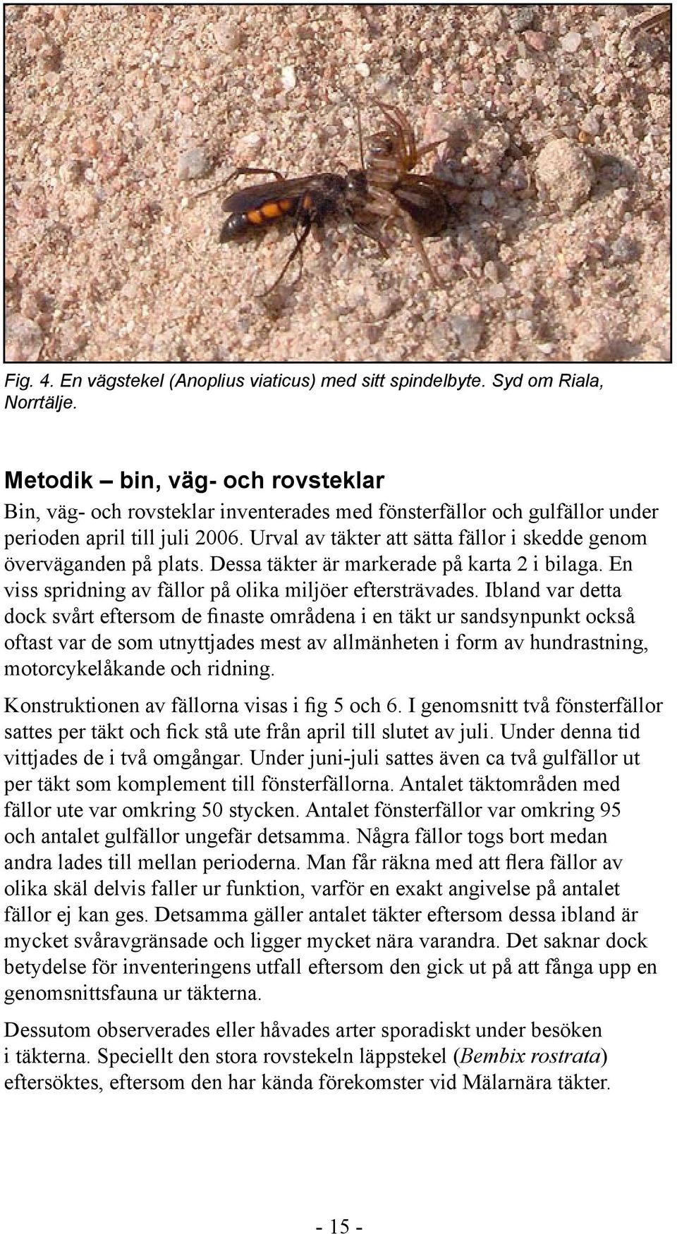 Urval av täkter att sätta fällor i skedde genom överväganden på plats. Dessa täkter är markerade på karta 2 i bilaga. En viss spridning av fällor på olika miljöer eftersträvades.