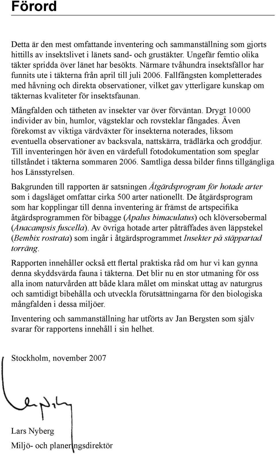 Fallfångsten kompletterades med håvning och direkta observationer, vilket gav ytterligare kunskap om täkternas kvaliteter för insektsfaunan. Mångfalden och tätheten av insekter var över förväntan.