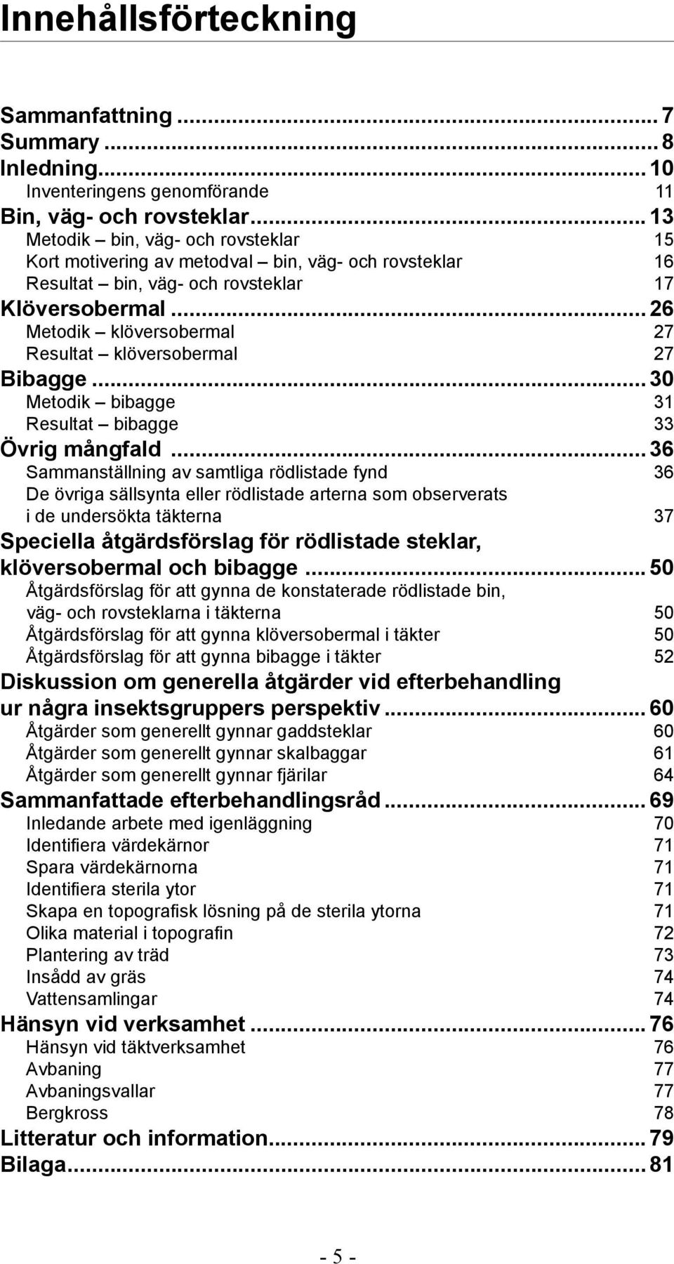 Sammanställning av samtliga rödlistade fynd 36 De övriga sällsynta eller rödlistade arterna som observerats i de undersökta täkterna 37 Speciella åtgärdsförslag för rödlistade steklar, klöversobermal