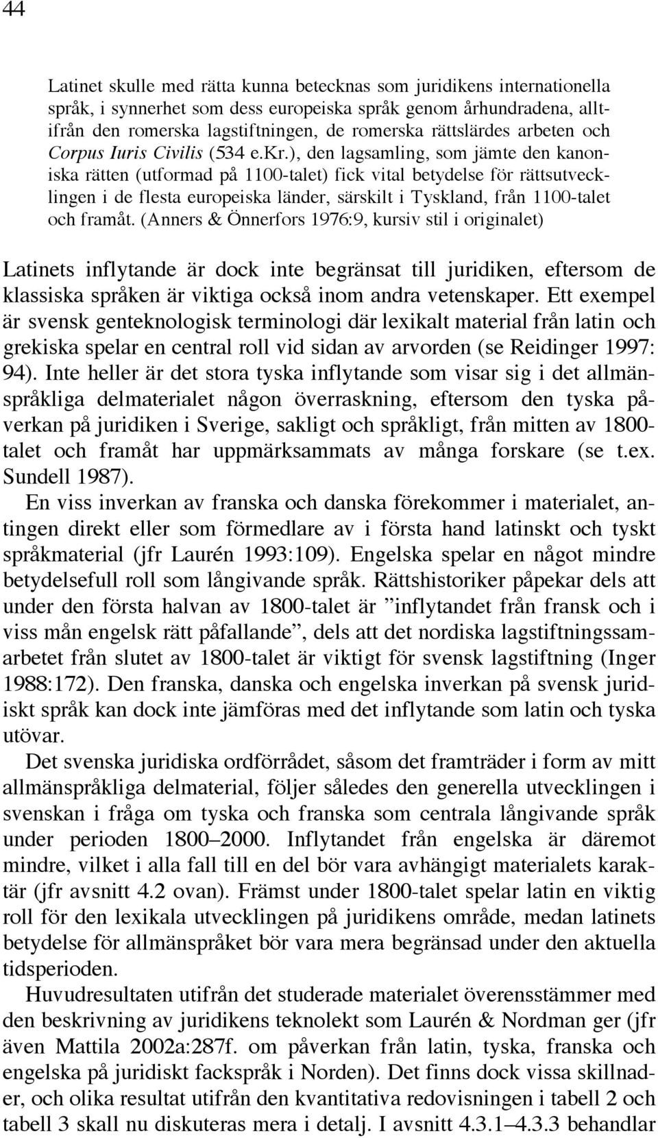 ), den lagsamling, som jämte den kanoniska rätten (utformad på 1100-talet) fick vital betydelse för rättsutvecklingen i de flesta europeiska länder, särskilt i Tyskland, från 1100-talet och framåt.