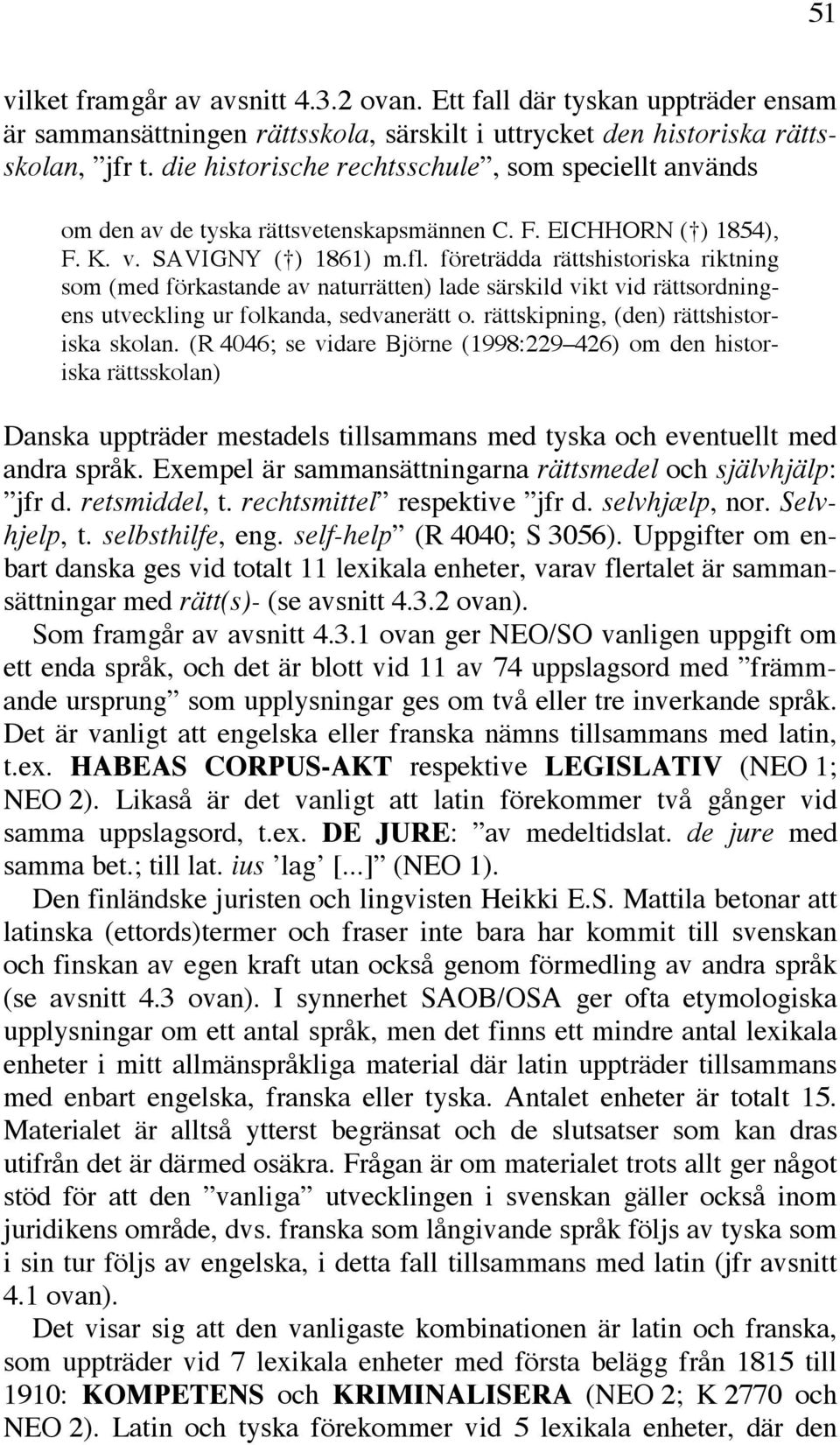 företrädda rättshistoriska riktning som (med förkastande av naturrätten) lade särskild vikt vid rättsordningens utveckling ur folkanda, sedvanerätt o. rättskipning, (den) rättshistoriska skolan.