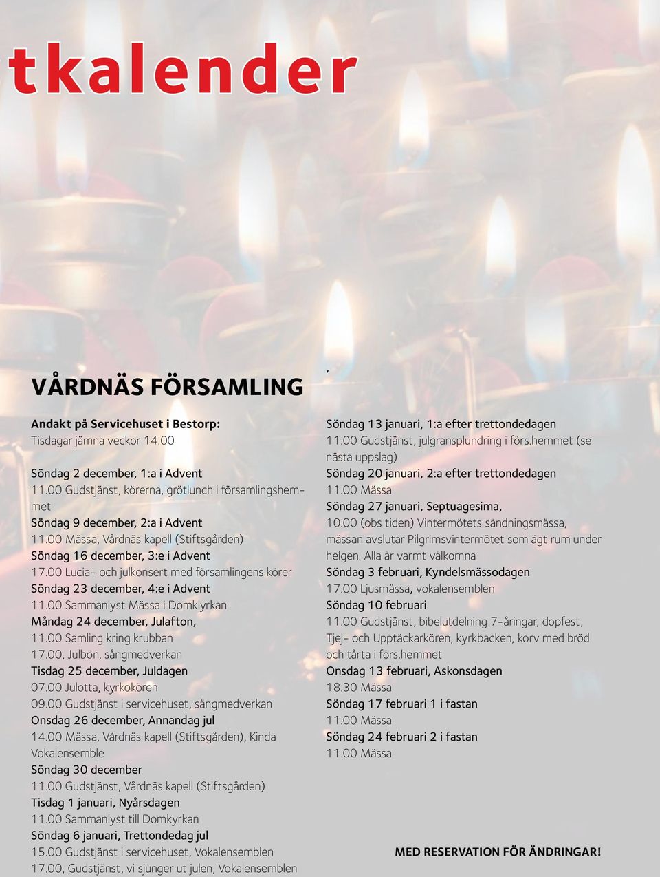 00 Lucia- och julkonsert med församlingens körer Söndag 23 december, 4:e i Advent 11.00 Sammanlyst Mässa i Domklyrkan Måndag 24 december, Julafton, 11.00 Samling kring krubban 17.