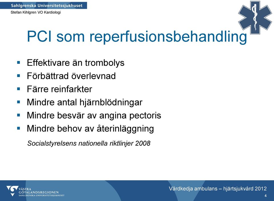 hjärnblödningar Mindre besvär av angina pectoris Mindre