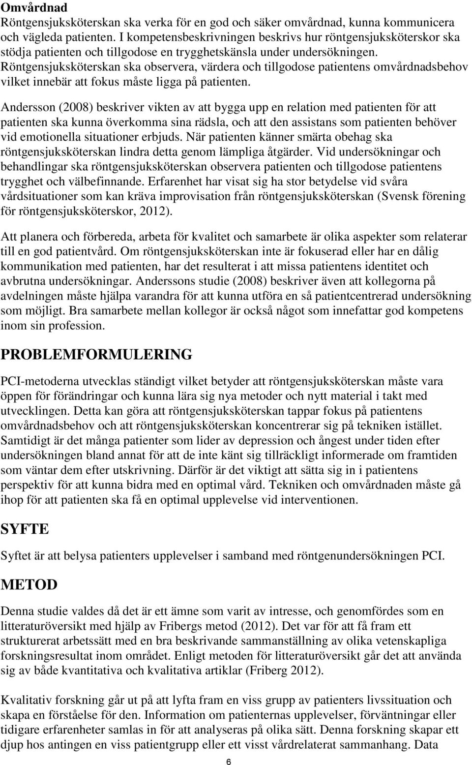 Röntgensjuksköterskan ska observera, värdera och tillgodose patientens omvårdnadsbehov vilket innebär att fokus måste ligga på patienten.