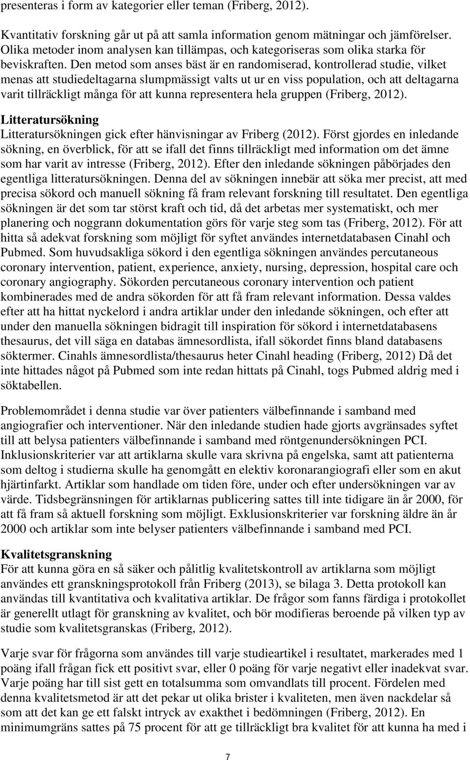 Den metod som anses bäst är en randomiserad, kontrollerad studie, vilket menas att studiedeltagarna slumpmässigt valts ut ur en viss population, och att deltagarna varit tillräckligt många för att