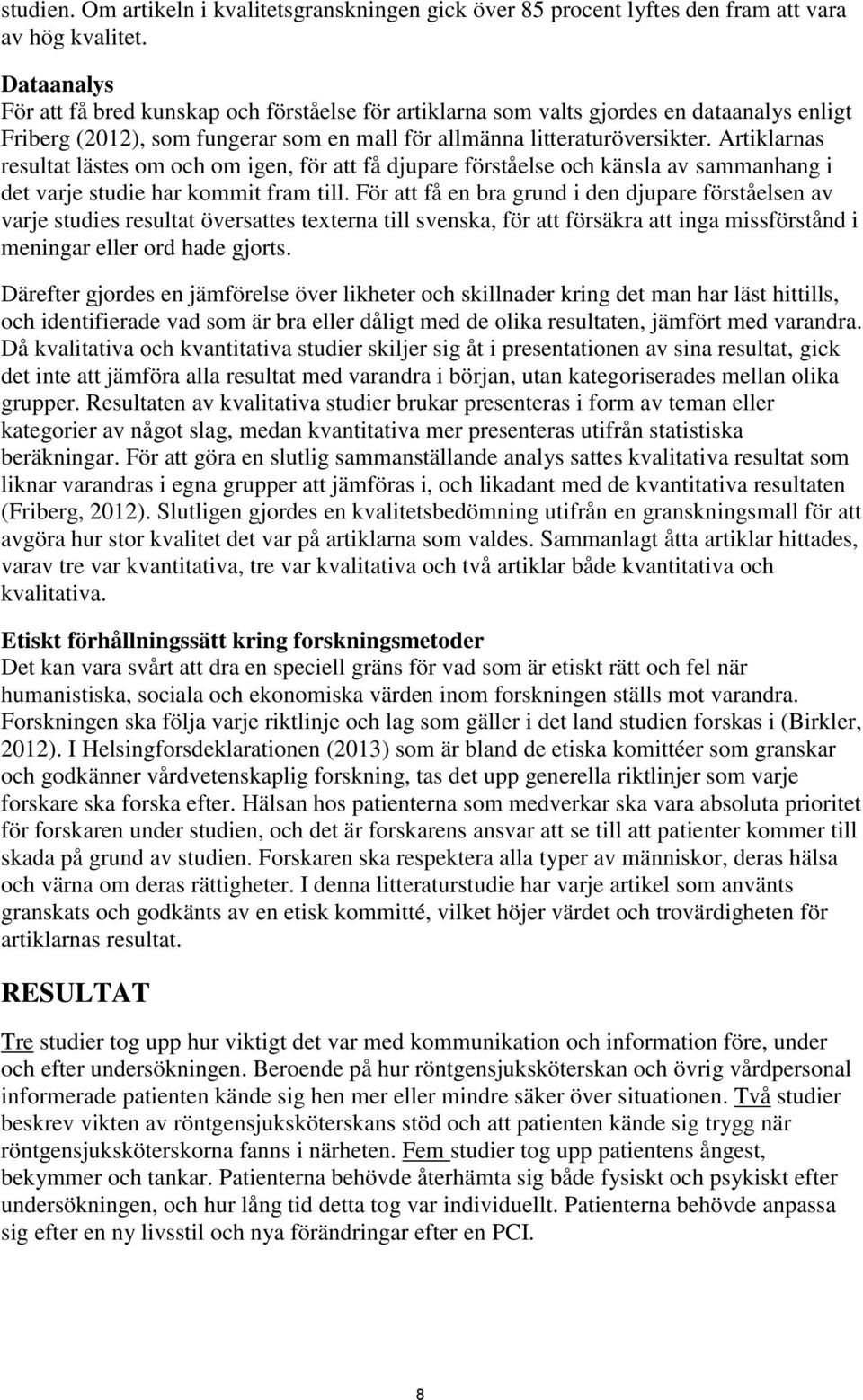 Artiklarnas resultat lästes om och om igen, för att få djupare förståelse och känsla av sammanhang i det varje studie har kommit fram till.