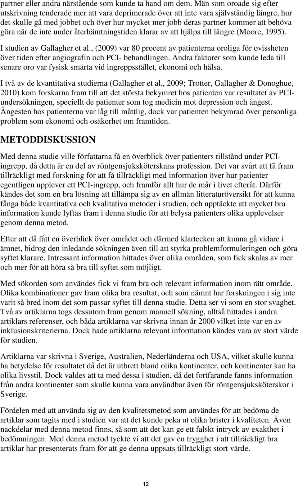 behöva göra när de inte under återhämtningstiden klarar av att hjälpa till längre (Moore, 1995). I studien av Gallagher et al.