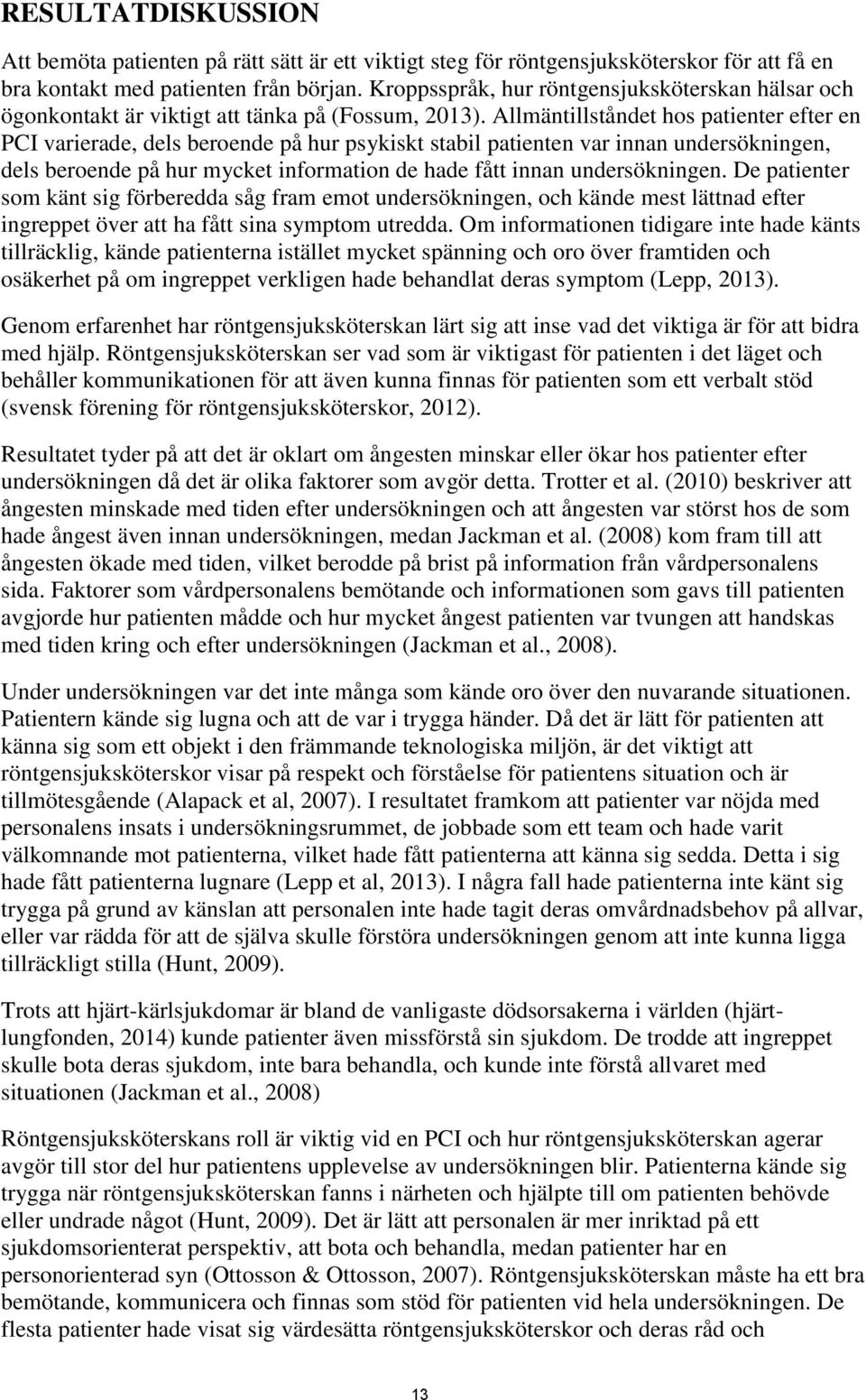 Allmäntillståndet hos patienter efter en PCI varierade, dels beroende på hur psykiskt stabil patienten var innan undersökningen, dels beroende på hur mycket information de hade fått innan