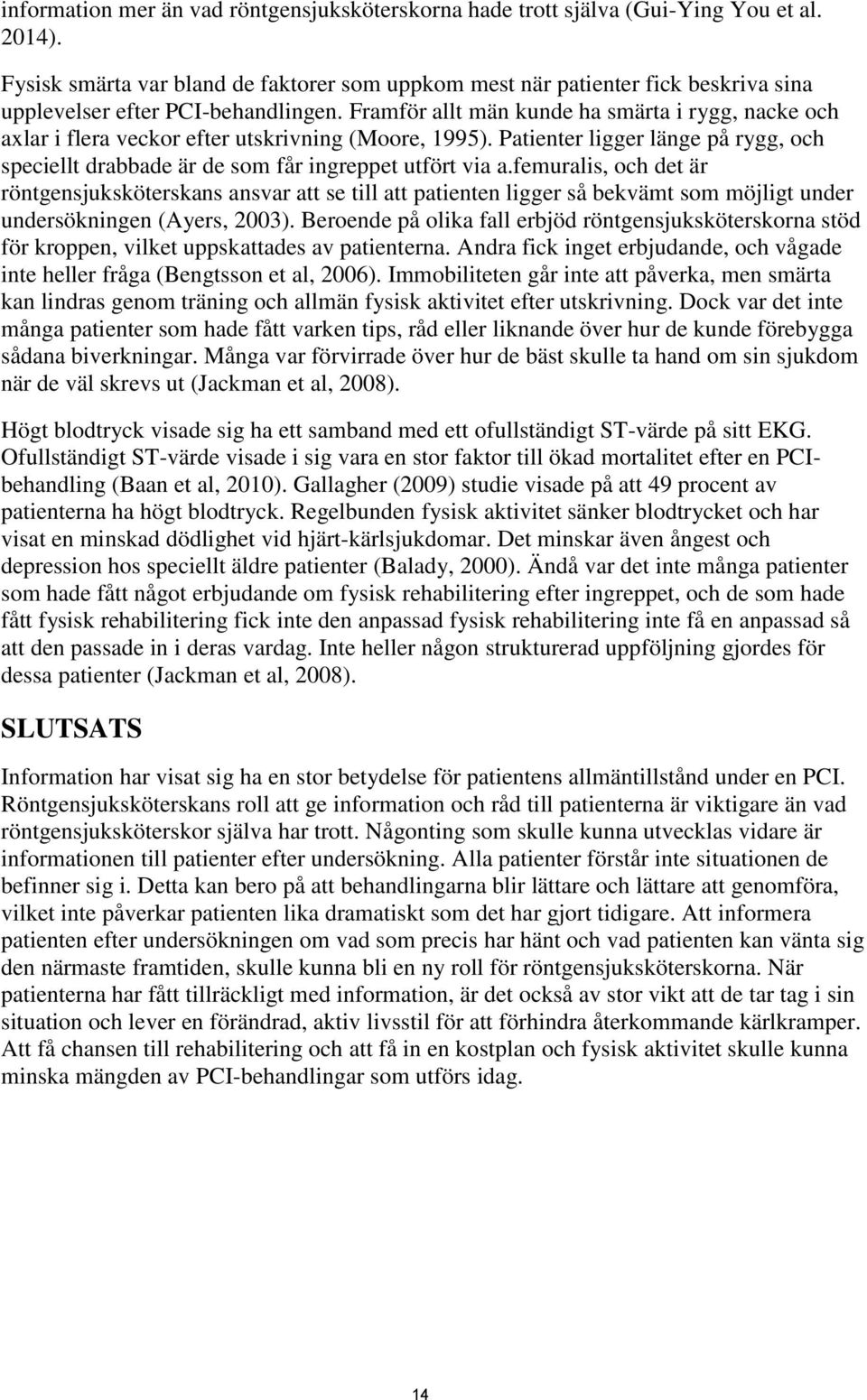 Framför allt män kunde ha smärta i rygg, nacke och axlar i flera veckor efter utskrivning (Moore, 1995). Patienter ligger länge på rygg, och speciellt drabbade är de som får ingreppet utfört via a.