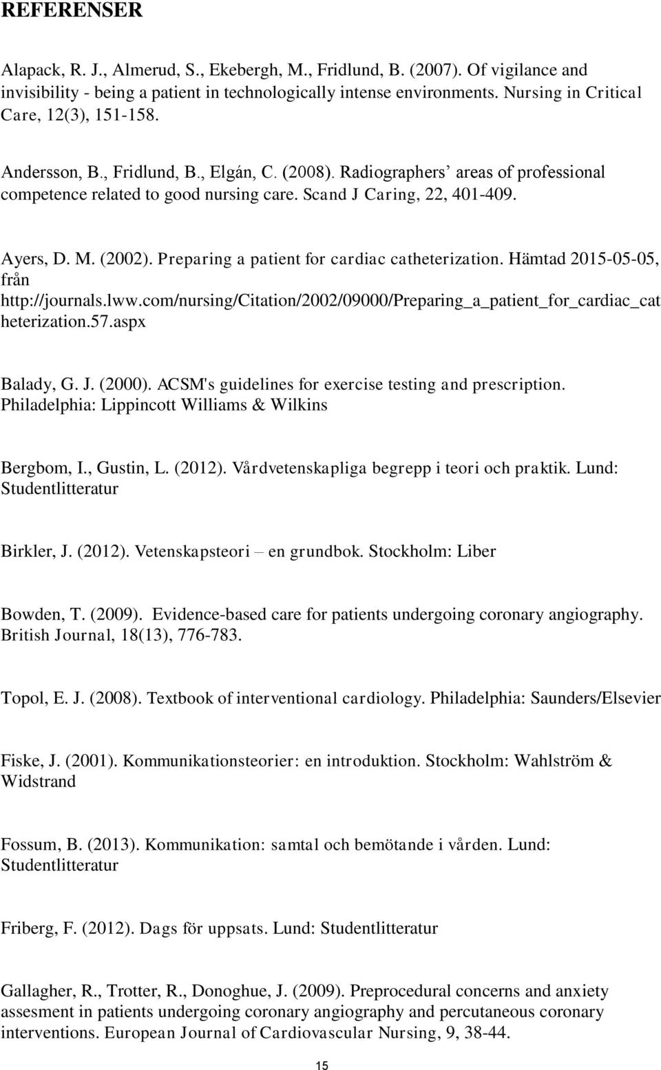 Ayers, D. M. (2002). Preparing a patient for cardiac catheterization. Hämtad 2015-05-05, från http://journals.lww.com/nursing/citation/2002/09000/preparing_a_patient_for_cardiac_cat heterization.57.
