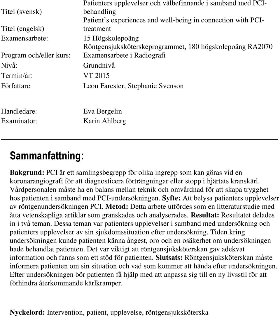 Svenson Handledare: Examinator: Eva Bergelin Karin Ahlberg Sammanfattning: Bakgrund: PCI är ett samlingsbegrepp för olika ingrepp som kan göras vid en koronarangiografi för att diagnosticera