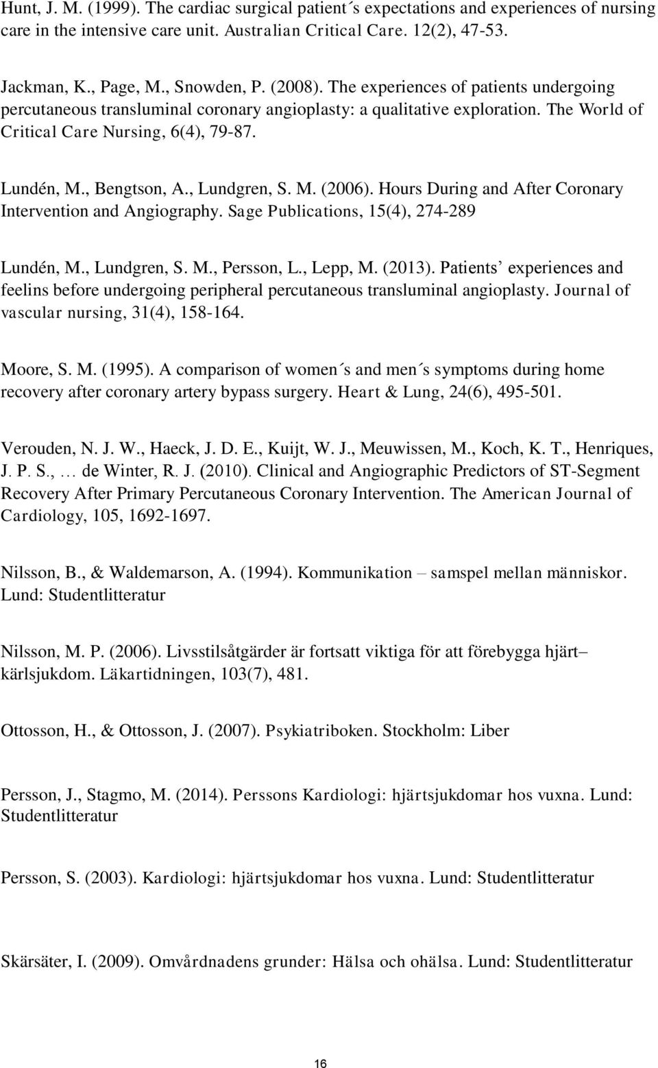 M. (2006). Hours During and After Coronary Intervention and Angiography. Sage Publications, 15(4), 274-289 Lundén, M., Lundgren, S. M., Persson, L., Lepp, M. (2013).