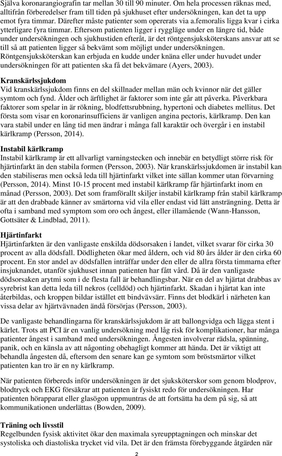 Eftersom patienten ligger i ryggläge under en längre tid, både under undersökningen och sjukhustiden efteråt, är det röntgensjuksköterskans ansvar att se till så att patienten ligger så bekvämt som
