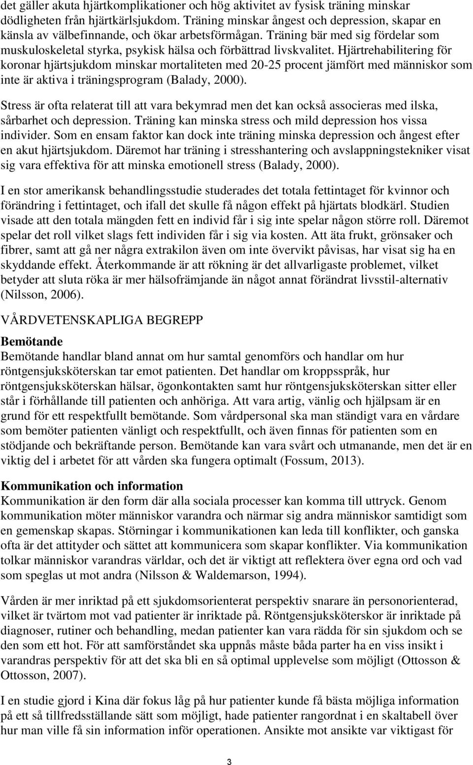 Hjärtrehabilitering för koronar hjärtsjukdom minskar mortaliteten med 20-25 procent jämfört med människor som inte är aktiva i träningsprogram (Balady, 2000).
