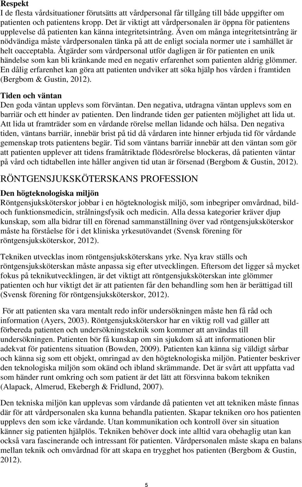 Även om många integritetsintrång är nödvändiga måste vårdpersonalen tänka på att de enligt sociala normer ute i samhället är helt oacceptabla.