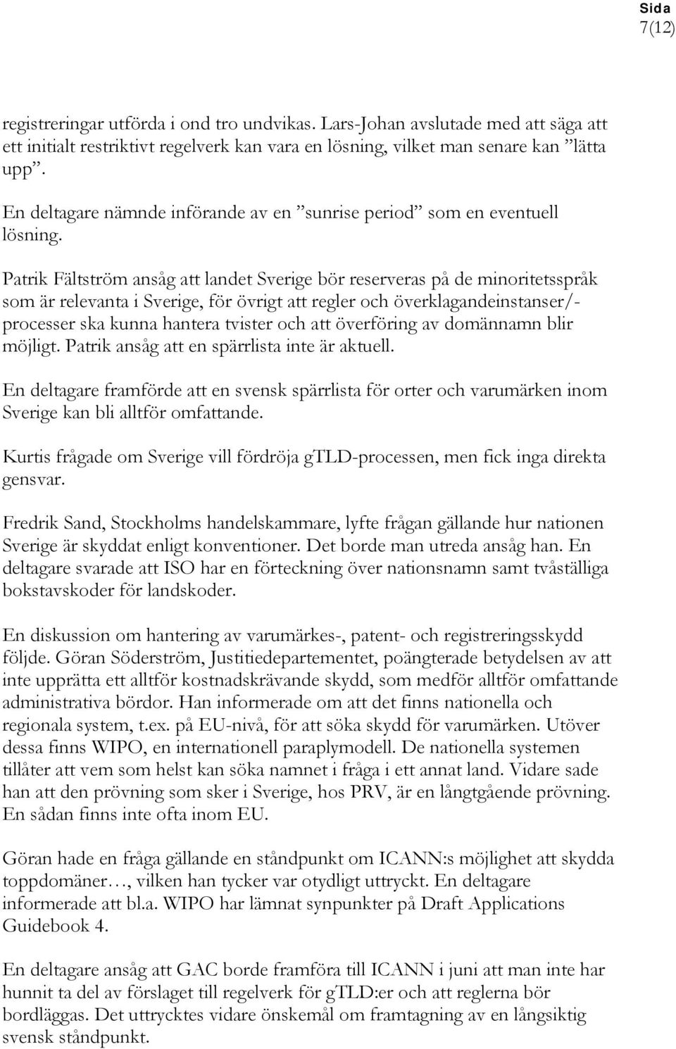 Patrik Fältström ansåg att landet Sverige bör reserveras på de minoritetsspråk som är relevanta i Sverige, för övrigt att regler och överklagandeinstanser/- processer ska kunna hantera tvister och