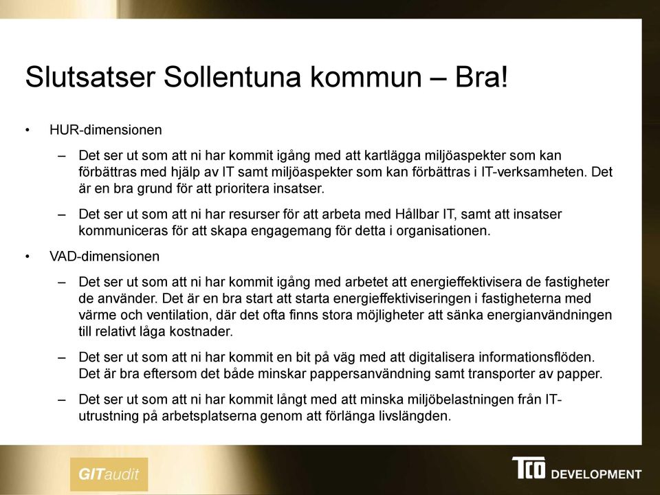 Det är en bra grund för att prioritera insatser. Det ser ut som att ni har resurser för att arbeta med Hållbar IT, samt att insatser kommuniceras för att skapa engagemang för detta i organisationen.