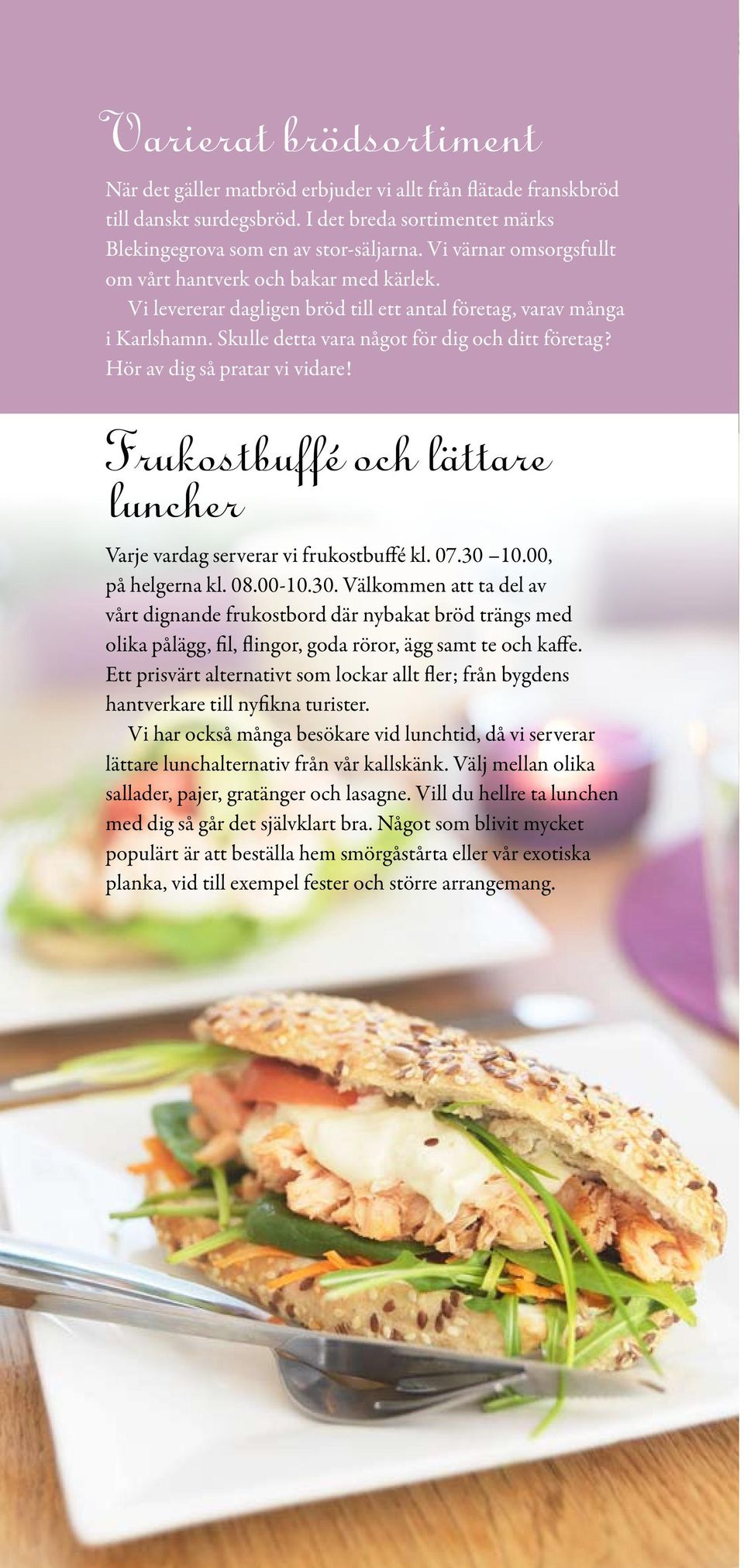 Hör av dig så pratar vi vidare! Frukostbuffé och lättare luncher Varje vardag serverar vi frukostbuffé kl. 07.30 