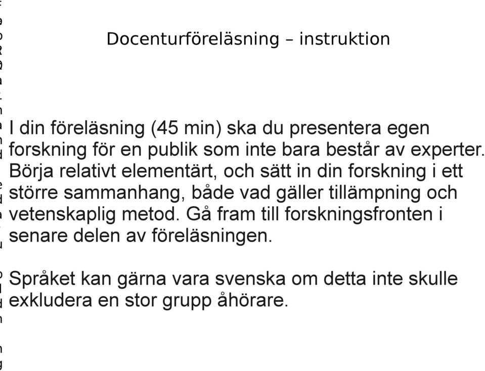 Börja relativt elementärt, och sätt in din forskning i ett större sammanhang, både vad gäller