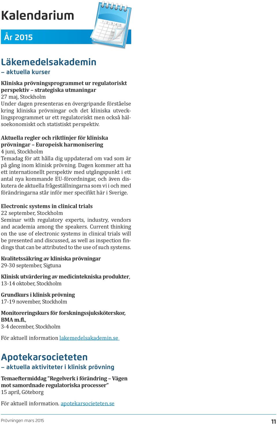 Aktuella regler och riktlinjer för kliniska prövningar Europeisk harmonisering 4 juni, Stockholm Temadag för att hålla dig uppdaterad om vad som är på gång inom klinisk prövning.