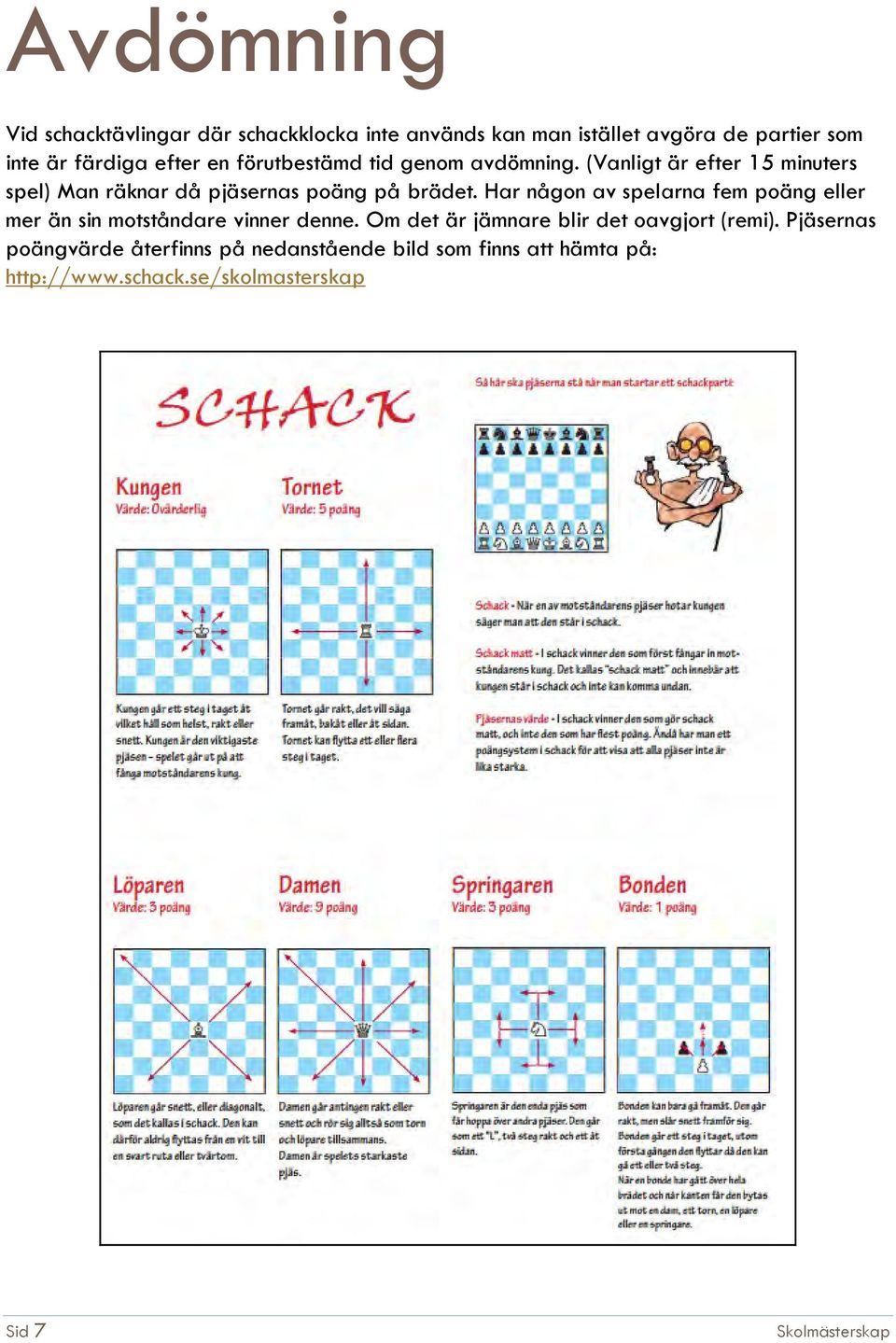 Har någon av spelarna fem poäng eller mer än sin motståndare vinner denne. Om det är jämnare blir det oavgjort (remi).