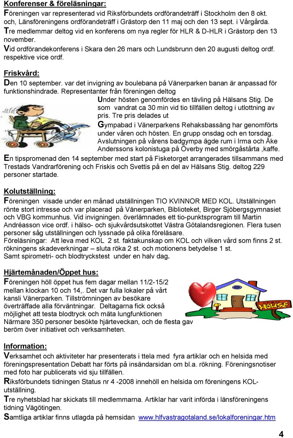 respektive vice ordf. Friskvård: Den 10 september. var det invigning av boulebana på Vänerparken banan är anpassad för funktionshindrade.