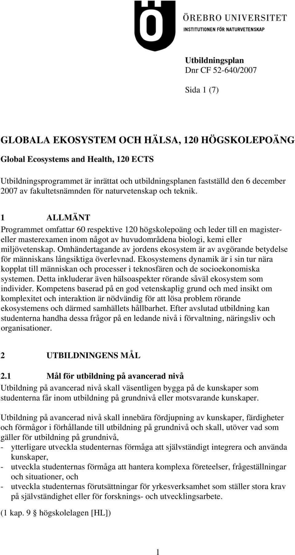 1 ALLMÄNT Programmet omfattar 60 respektive 120 högskolepoäng och leder till en magistereller masterexamen inom något av huvudområdena biologi, kemi eller miljövetenskap.