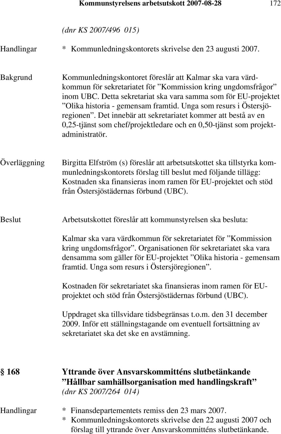 Detta sekretariat ska vara samma som för EU-projektet Olika historia - gemensam framtid. Unga som resurs i Östersjöregionen.