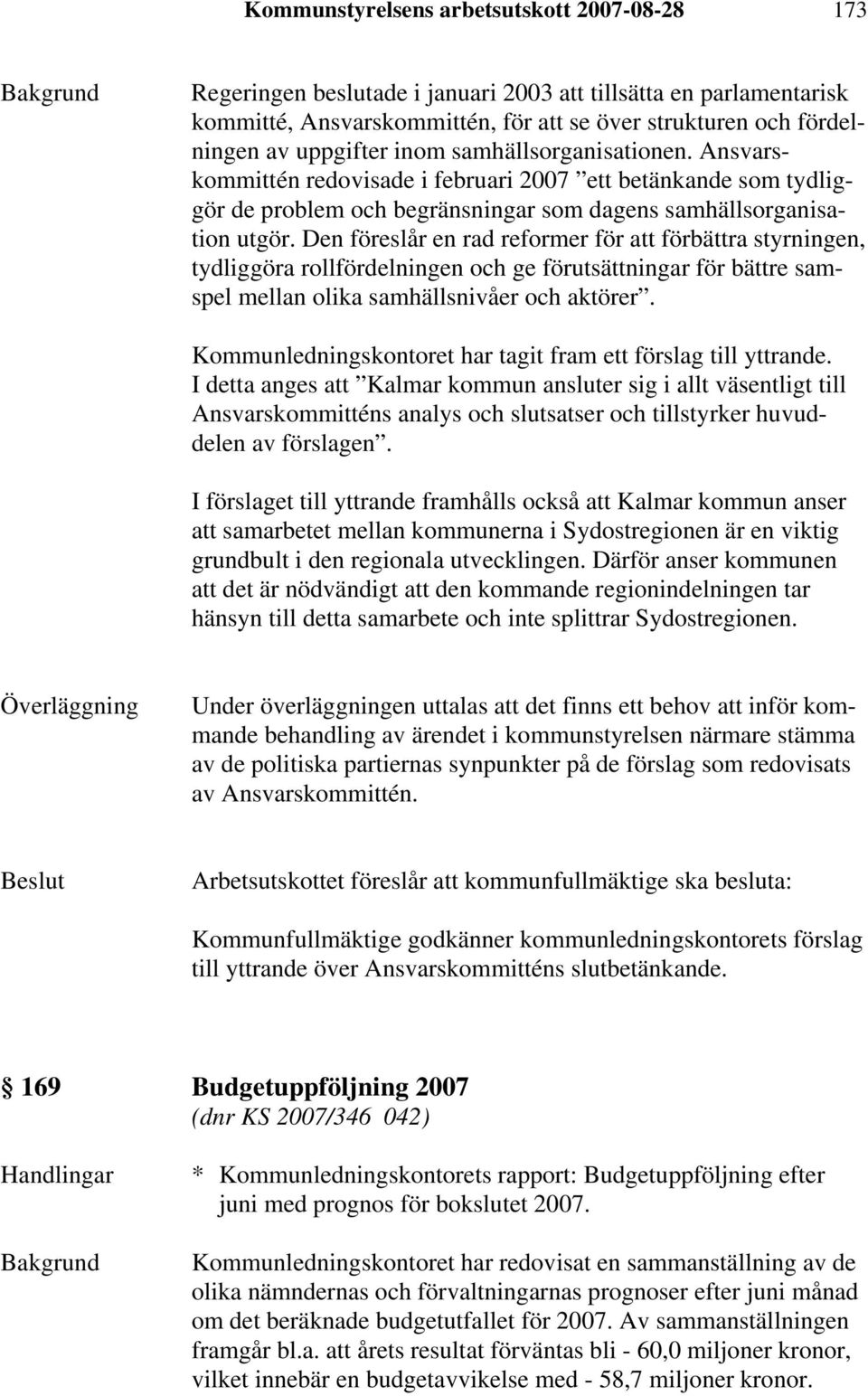 Den föreslår en rad reformer för att förbättra styrningen, tydliggöra rollfördelningen och ge förutsättningar för bättre samspel mellan olika samhällsnivåer och aktörer.