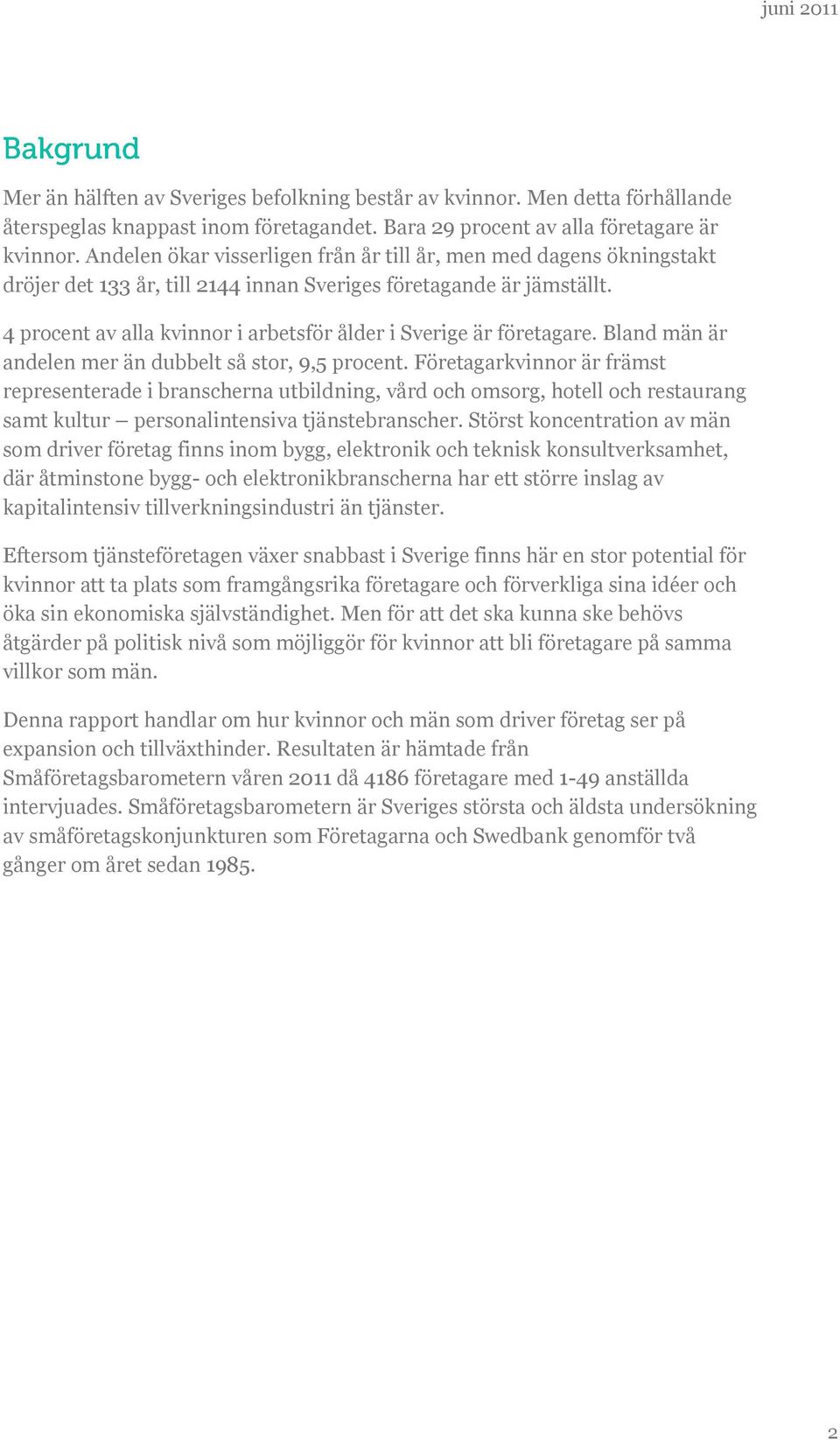 4 procent av alla kvinnor i arbetsför ålder i Sverige är företagare. Bland män är andelen mer än dubbelt så stor, 9,5 procent.