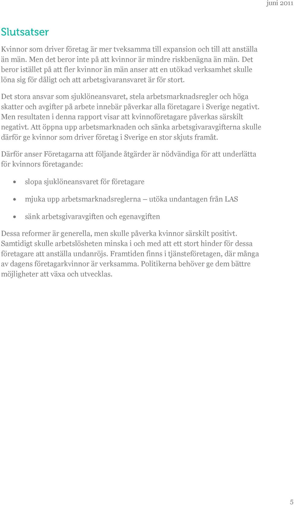 Det stora ansvar som sjuklöneansvaret, stela arbetsmarknadsregler och höga skatter och avgifter på arbete innebär påverkar alla företagare i Sverige negativt.