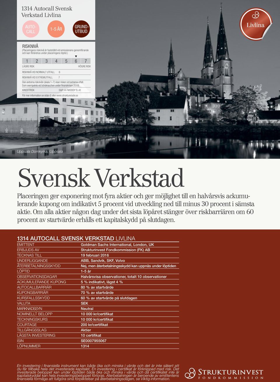 Som exempelvis vid börskraschen under finanskrisen 2008. KREDITRISK S&P: A / MOODY S: A1 För mer information se sidan 6 eller www.strukturerade.