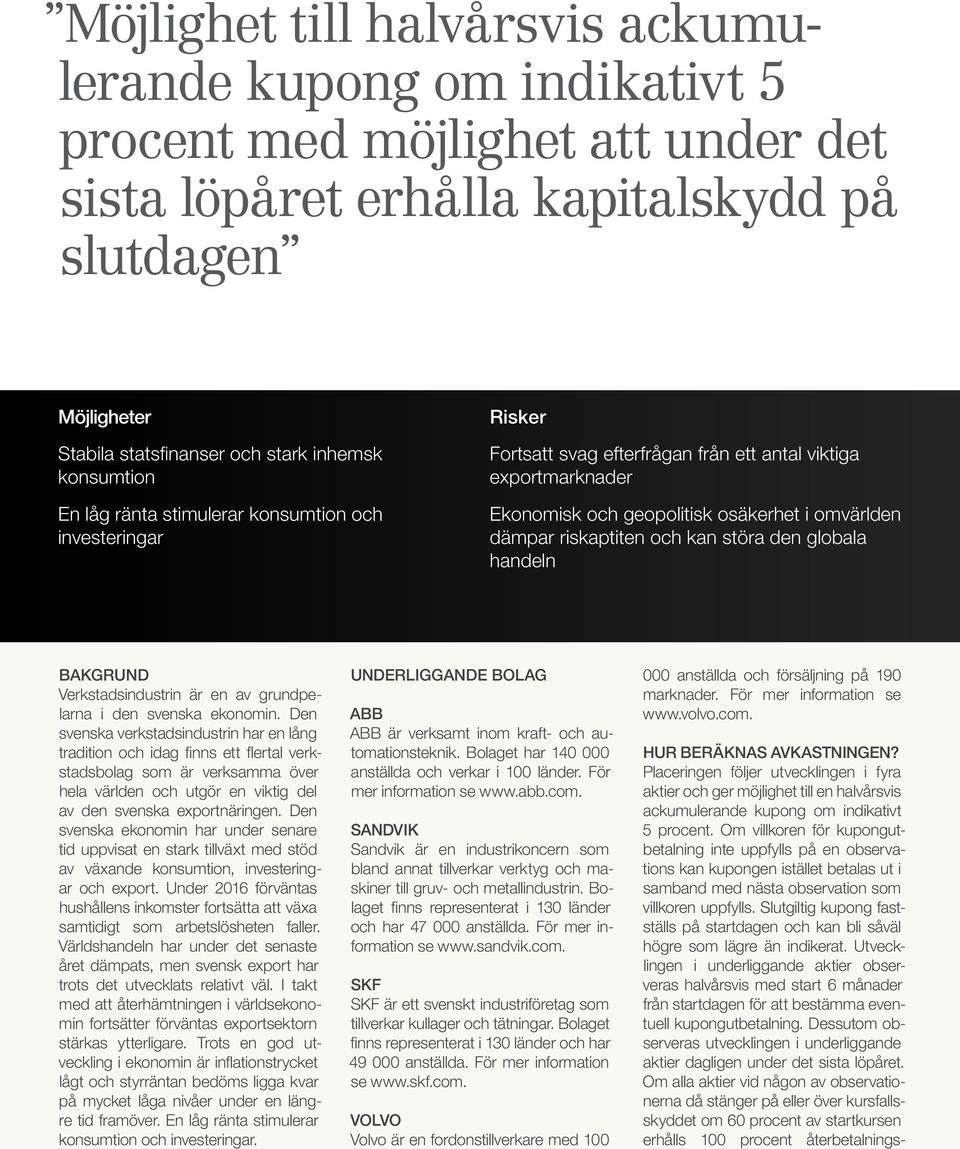 riskaptiten och kan störa den globala handeln BAKGRUND Verkstadsindustrin är en av grundpelarna i den svenska ekonomin.