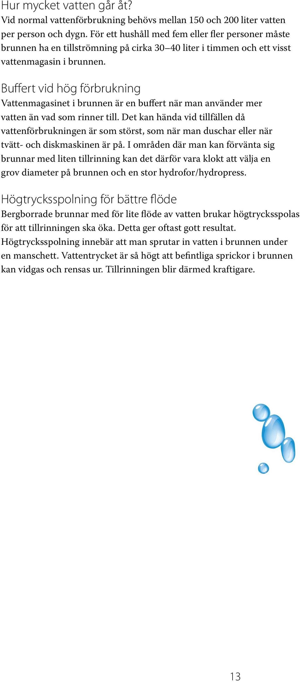 Buffert vid hög förbrukning Vattenagasinet i brunnen är en buffert när an använder er vatten än vad so rinner till.