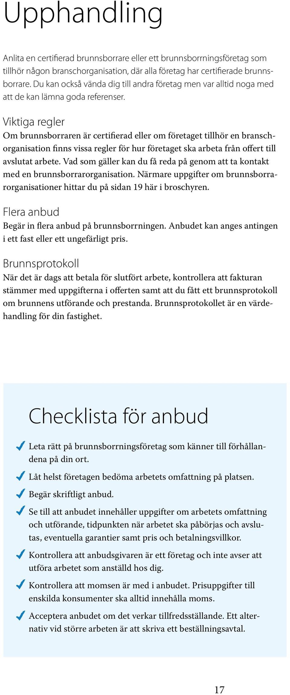 Viktiga regler O brunnsborraren är certifierad eller o företaget tillhör en branschorganisation finns vissa regler för hur företaget ska arbeta från offert till avslutat arbete.