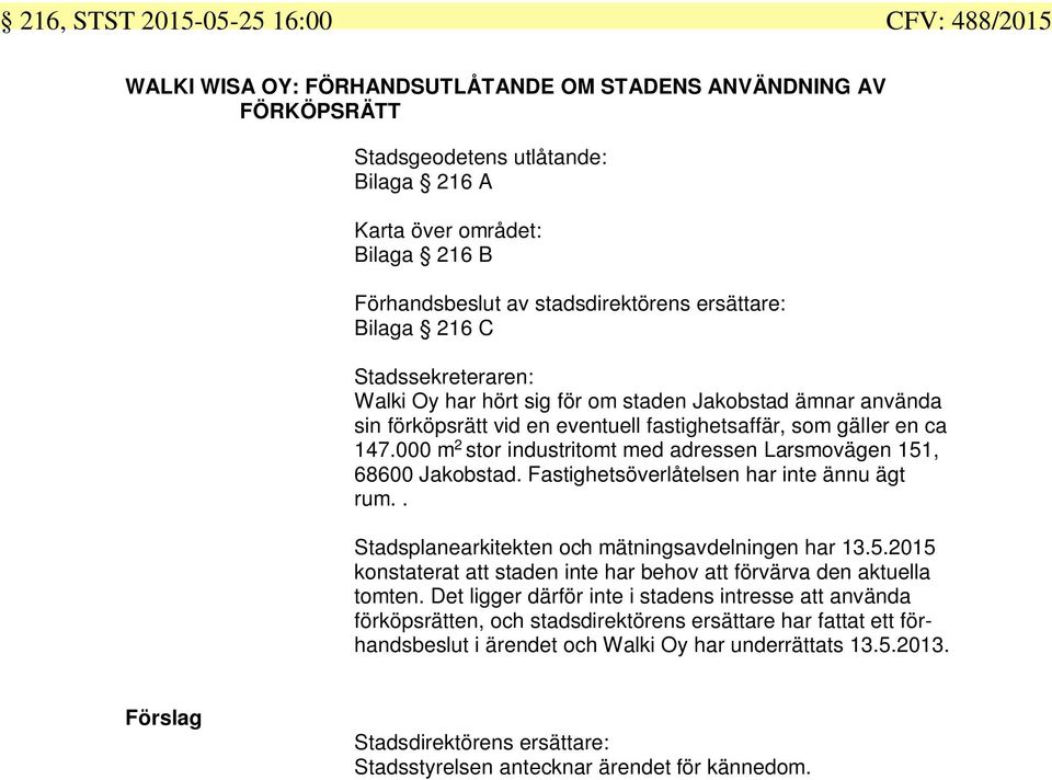 000 m 2 stor industritomt med adressen Larsmovägen 151, 68600 Jakobstad. Fastighetsöverlåtelsen har inte ännu ägt rum.. Stadsplanearkitekten och mätningsavdelningen har 13.5.2015 konstaterat att staden inte har behov att förvärva den aktuella tomten.